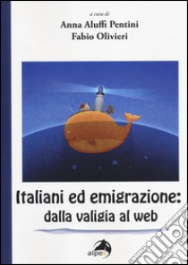 Italiani ed emigrazione. Dalla valigia al web libro di Aluffi Pentini A. (cur.); Olivieri F. (cur.)