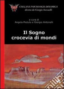 Il sogno. Crocevia dei mondi libro di Peduto A. (cur.); Antonelli G. (cur.)