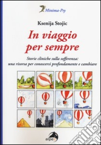 In viaggio per sempre. Storie cliniche sulla sofferenza: una risorsa per conoscersi profondamente e cambiare libro di Stojic Ksenija