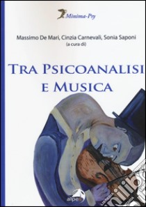 Tra psicoanalisi e musica libro di De Mari M. (cur.); Carnevali C. (cur.); Saponi S. (cur.)