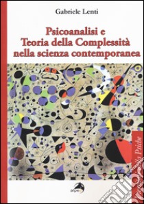 Psicoanalisi e teoria della complessità nella scienza contemporanea libro di Lenti Gabriele