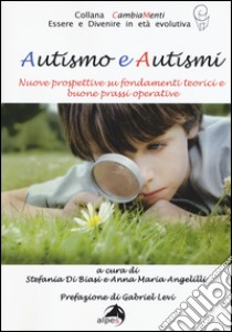 Autismo e autismi. Nuove prospettive su fondamenti teorici e buone prassi operative libro di Di Biasi S. (cur.); Angelilli A. M. (cur.)