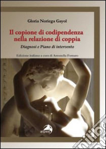 Il copione della codipendenza nella relazione di coppia. Diagnosi e piano di intervento libro di Noriega Gayol Gloria; Fornaro A. (cur.)