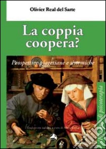 La coppia coopera? Prospettive piagetiane e sistemiche libro di Real Del Sarte Olivier