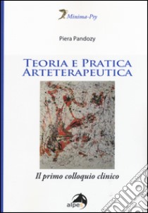 Teoria e pratica arteterapeutica. Il primo colloquio clinico libro di Pandozy Piera