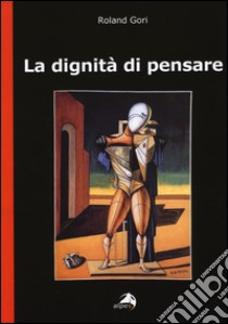 La dignità di pensare libro di Gori Roland; Peduto A. (cur.)