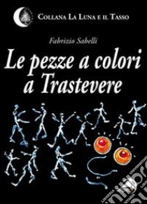 Le pezze a colori a Trastevere libro di Sabelli Fabrizio