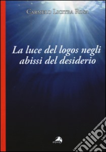 La luce del logos negli abissi del desiderio. Lettura del seminario VIdi Jacques Lacan libro di Licitra Rosa Carmelo