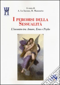 I percorsi della sessualità. L'incontro tra Amore, Eros e Psyke libro di Lo Iacono A. (cur.); Mansueto R. (cur.)