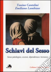 Schiavi del sesso. Sesso patologico, eccessi, dipendenza e tecnosex libro di Cantelmi Tonino; Lambiase Emiliano