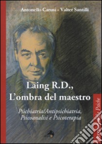 Laing R.D., l'ombra del grande maestro. Psichiatria/antipsichiatria, psicoanalisi e psicoterapia libro di Carusi Antonello; Santilli Valter