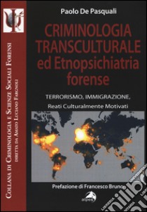 Criminologia transculturale ed etnopsichiatria forense. Terrorismo, immigrazione, reati culturalmente motivati libro di De Pasquali Paolo