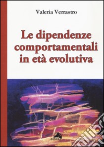 Le dipendenze comportamentali in età evolutiva libro di Verrastro Valeria