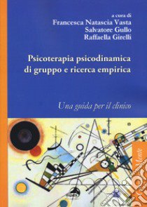 Psicoterapia psicodinamica di gruppo e ricerca empirica. Una guida per il clinico libro di Vasta F. N. (cur.); Gullo S. (cur.); Girelli R. (cur.)