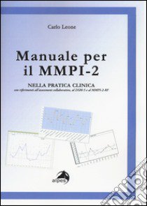 Manuale per il MMPI-2. Nella pratica clinica con riferimenti all'assessment collaborativo, al DSM e al MMPI-2-RF libro di Leone Carlo