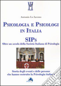 Psicologia e psicologi in Italia. SIPs. Oltre un secolo della Società Italiana di Psicologia libro di Lo Iacono Antonio