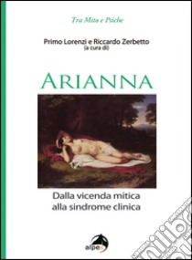 Arianna. Dalla vicenda mitica alla sindrome clinica libro di Lorenzi P. (cur.); Zerbetto R. (cur.)