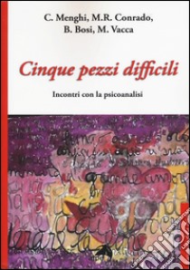 Cinque pezzi difficili. Incontri con la psicoanalisi libro