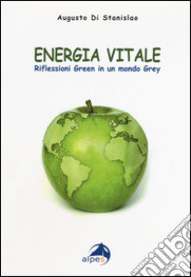 Energia vitale. Riflessioni green in un mondo grey libro di Di Stanislao Augusto