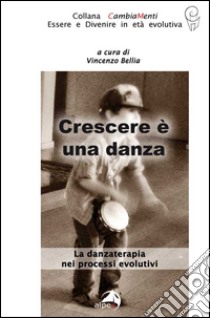 Crescere è una danza. La danzaterapia nei processi evolutivi libro di Bellia V. (cur.)