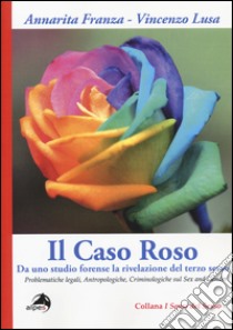 Il caso Roso. Da uno studio forense la rivelazione del terzo sesso. Problematiche legali, antropologiche, criminologiche sul sex and gender libro di Franza Annarita; Lusa Vincenzo