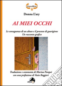 Ai miei occhi. Le conseguenze di un abuso e il processo di guarigione. Racconto grafico. Ediz. illustrata libro di L'Ary Donna