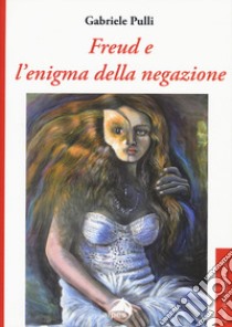 Freud e l'enigma della negazione libro di Pulli Gabriele