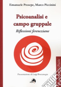 Psicoanalisi e campo gruppale. Riflessioni ferencziane libro di Prosepe Emanuele; Piccinini Marco