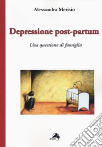 Depressione post-partum. Una questione di famiglia libro di Merisio Alessandra