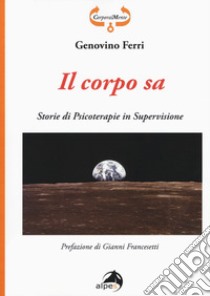 Il corpo sa. Storie di psicoterapie in supervisione libro di Ferri Genovino