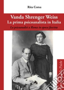Vanda Shrenger Weiss. La prima psicoanalista in italia libro di Corsa Rita