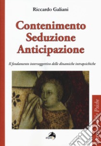 Contenimento seduzione anticipazione. Il fondamento intersoggettivo delle dinamiche intrapsichiche libro di Galiani Riccardo