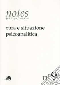 Notes per la psicoanalisi (2017). Vol. 9: Cura e situazione psicoanalitica libro