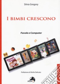 I bimbi crescono. Favole e computer libro di Gregory Silvia