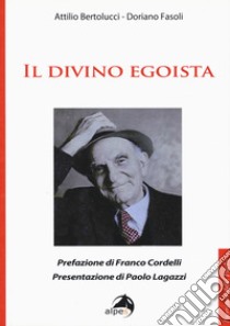 Il divino egoista libro di Bertolucci Attilio; Fasoli Doriano