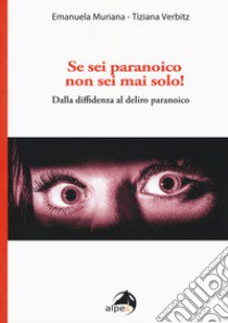 Se sei paranoico, non sei mai solo! Dalla diffidenza al delirio paranoico libro di Muriana Emanuela; Verbitz Tiziana