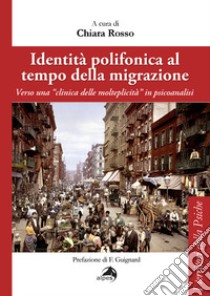 Identità polifonica al tempo della migrazione. Verso una «clinica della molteplicità» in psicoanalisi libro di Rosso C. (cur.)