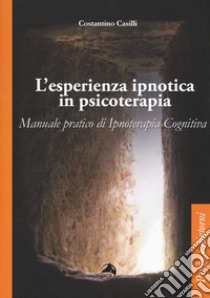 L'esperienza ipnotica in psicoterapia. Manuale pratico di ipnoterapia cognitiva libro di Casilli Costantino