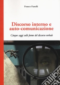 Discorso interno e auto-comunicazione. Cinque saggi sulle forme del discorso verbale libro di Fanelli Franco