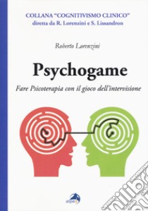 Psychogame. Fare psicoterapia con il gioco dell'intervisione libro di Lorenzini Roberto