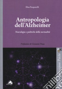 Antropologia dell'Alzheimer. Neurologia e politiche della normalità libro di Pasquarelli Elisa