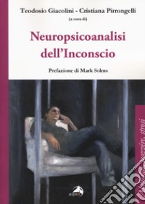 Neuropsicoanalisi dell'inconscio libro di Giacolini T. (cur.); Pirrongelli C. (cur.)