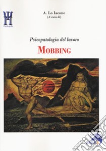 Mobbing. Psicopatologia del lavoro libro di Lo Iacono A. (cur.)