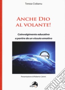 Anche Dio al volante! Coinvolgimento educativo a partire da un vissuto emotivo libro di Ciobanu Tereza