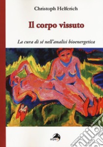 Il corpo vissuto. La cura del sè nell'analisi bioenergetica libro di Helferich Christoph