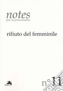 Notes per la psicoanalisi. Vol. 11: Rifiuto del femminile libro