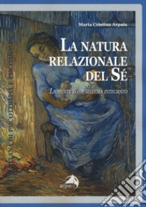 La natura relazionale del sé. La mente come sistema integrato libro di Arpaia Maria Cristina