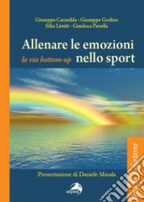 Allenare le emozioni nello sport. La via bottom-up libro di Carzedda Giuseppe; Godino Giuseppe; Panella Gianluca