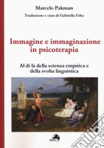 Immagine e immaginazione in psicoterapia. Al di là della scienza empirica e della svolta linguistica libro di Pakman Marcelo; Erba G. (cur.)