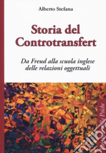 Storia del controtransfert. Da Freud alla scuola inglese delle relazioni oggettuali libro di Stefana Alberto